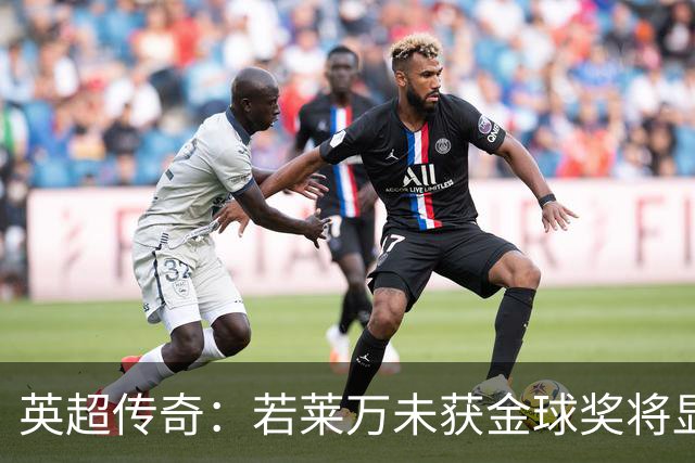 英超传奇：若莱万未获金球奖将显失公允